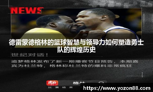 德雷蒙德格林的篮球智慧与领导力如何塑造勇士队的辉煌历史