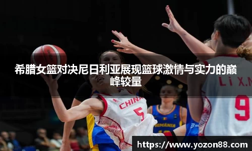 希腊女篮对决尼日利亚展现篮球激情与实力的巅峰较量