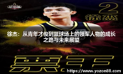 徐杰：从青年才俊到篮球场上的领军人物的成长之路与未来展望